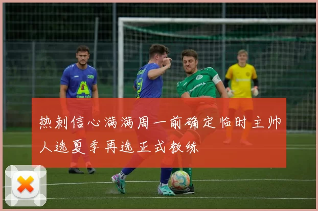 热刺信心满满周一前确定临时主帅人选夏季再选正式教练
